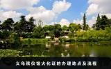 义乌市殡仪馆火化证在哪里办？火化证的办理地点及流程