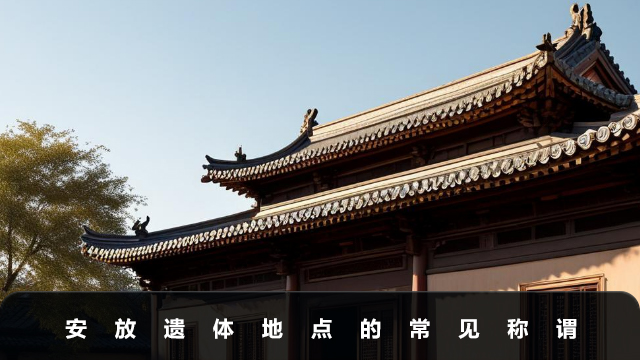 安放遗体的地方叫什么？安放遗体地点的常见称谓
